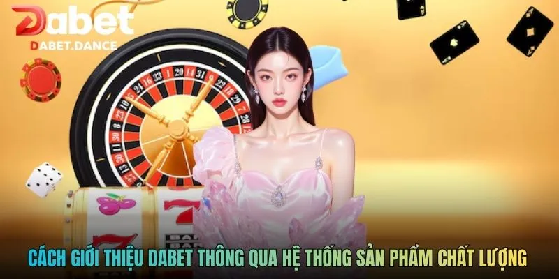 Giới Thiệu DABET - Cá Cược Xanh Chín, Đặt Trọn Niềm Tin 2 Cách giới thiệu DABET thông qua hệ thống sản phẩm chất lượng
