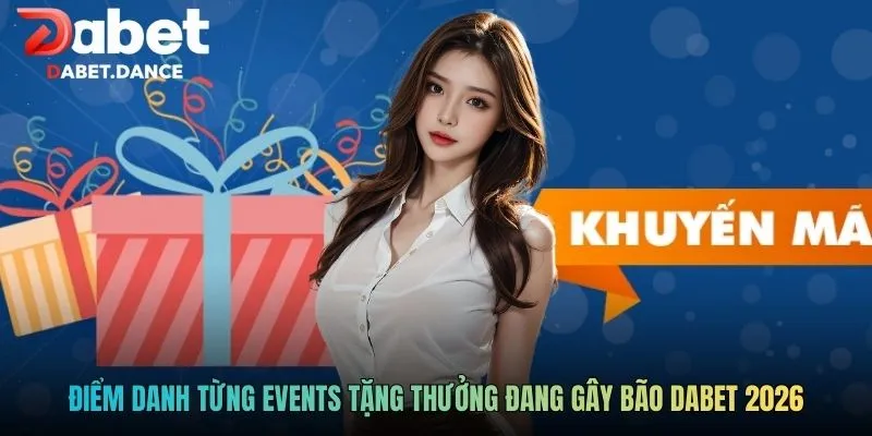 Điểm danh từng events tặng thưởng đang gây bão DABET 2026