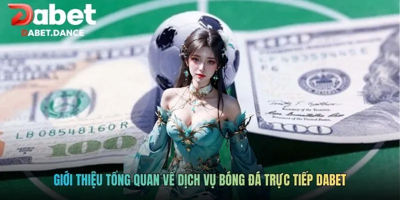 Theo Dõi Các Trận Đấu Bóng Đá Trực Tiếp DABET Full HD 2 Giới thiệu tổng quan về dịch vụ bóng đá trực tiếp DABET