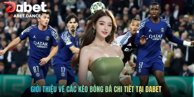 Kèo Bóng Đá Chi Tiết - Cập Nhật Kèo Đấu Cùng DABET 2 Giới thiệu về các kèo bóng đá chi tiết tại DABET
