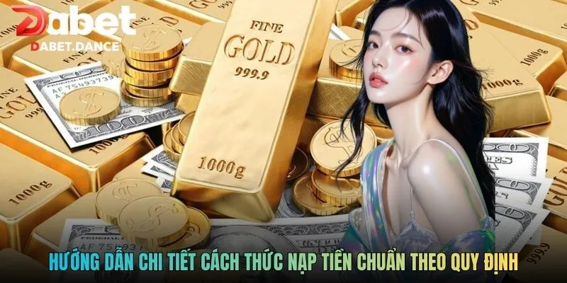 Hướng dẫn chi tiết cách thức nạp tiền chuẩn theo quy định