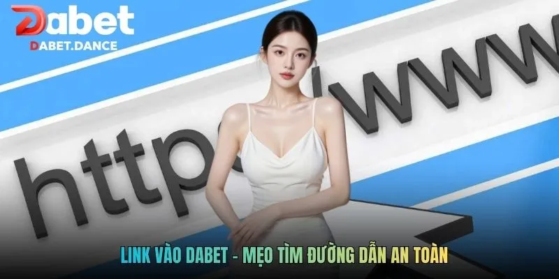 Link Vào Dabet - Cập Nhật Đường Dẫn Chính Thống Năm 2026 3 Link vào Dabet - Mẹo tìm đường dẫn an toàn
