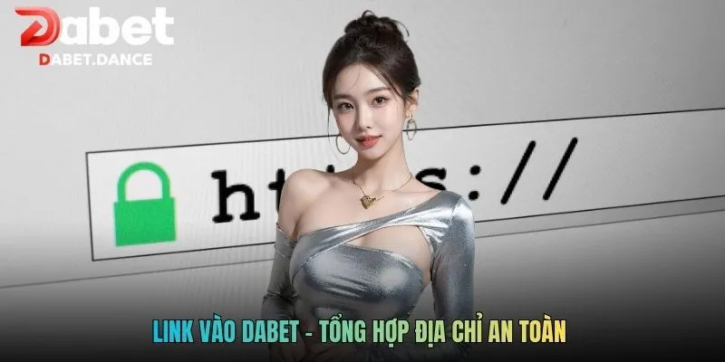 Link Vào Dabet - Cập Nhật Đường Dẫn Chính Thống Năm 2026 2 Link vào Dabet - Tổng hợp địa chỉ an toàn