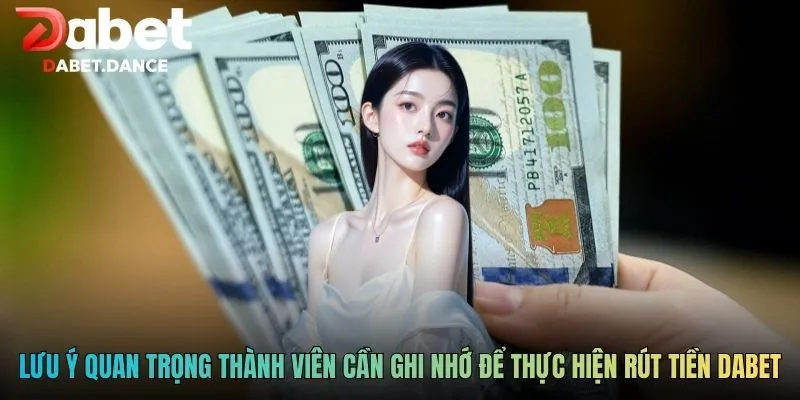 Lưu ý quan trọng thành viên cần ghi nhớ để thực hiện rút tiền DABET