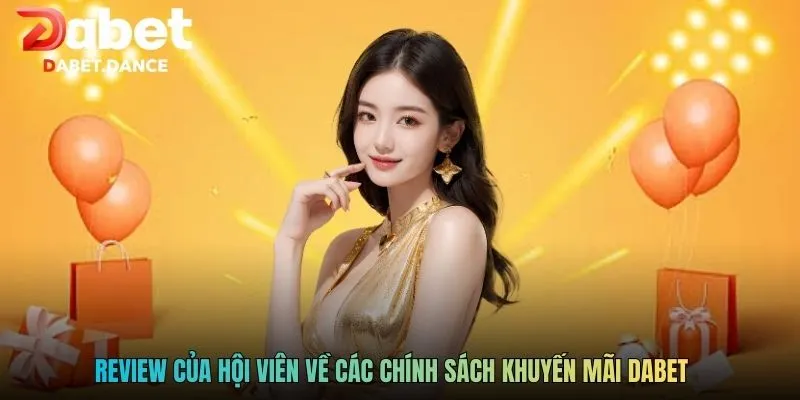 Review của hội viên về các chính sách khuyến mãi DABET