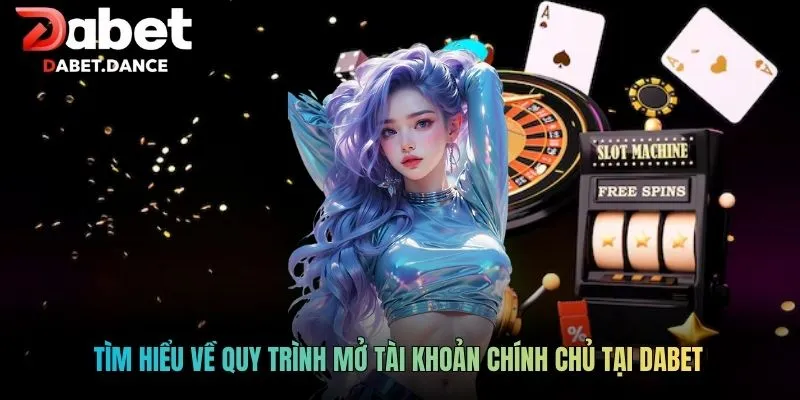 Giới Thiệu DABET - Cá Cược Xanh Chín, Đặt Trọn Niềm Tin 3 Tìm hiểu về quy trình mở tài khoản chính chủ tại DABET