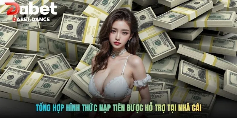 Tổng hợp hình thức nạp tiền được hỗ trợ tại nhà cái